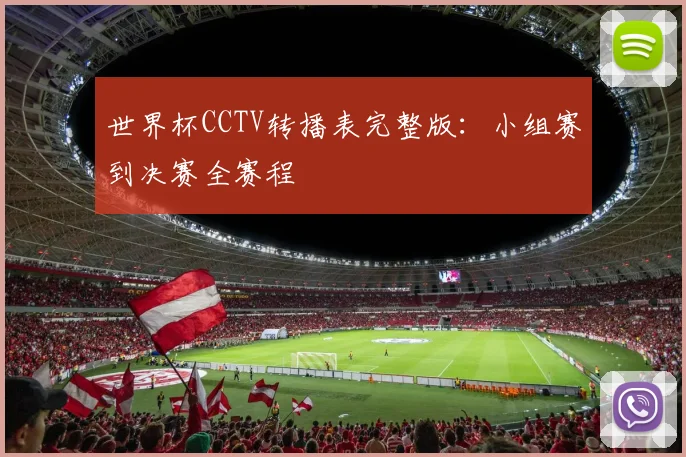 世界杯CCTV转播表完整版：小组赛到决赛全赛程