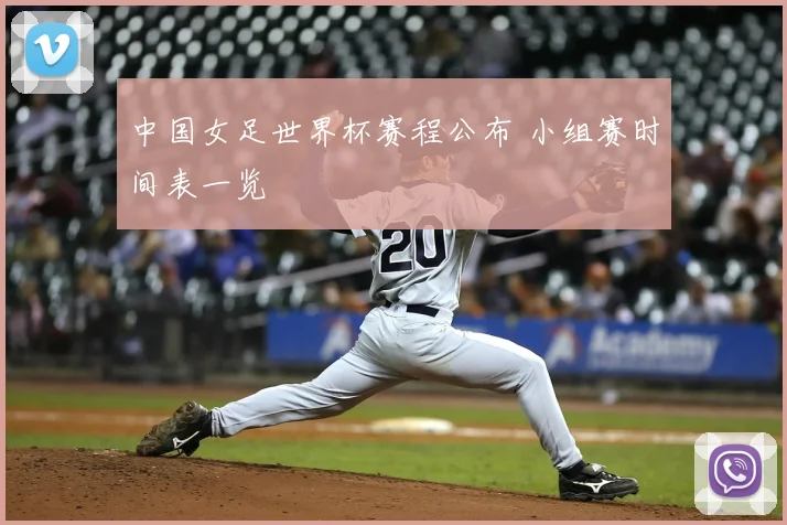 中国女足世界杯赛程公布 小组赛时间表一览