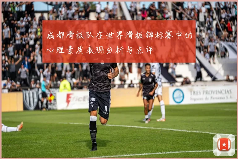 成都滑板队在世界滑板锦标赛中的心理素质表现分析与点评