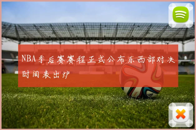 NBA季后赛赛程正式公布东西部对决时间表出炉