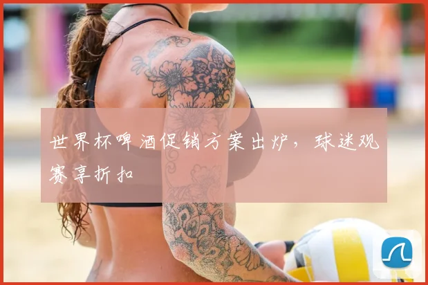 世界杯啤酒促销方案出炉，球迷观赛享折扣
