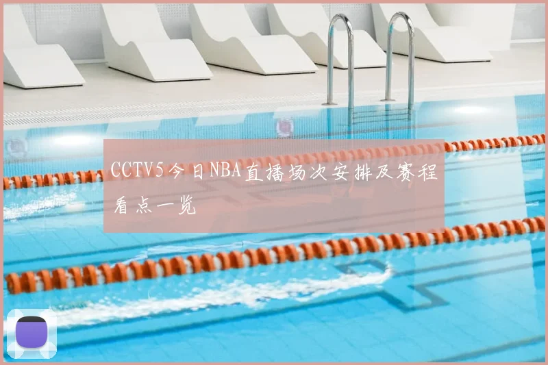 CCTV5今日NBA直播场次安排及赛程看点一览
