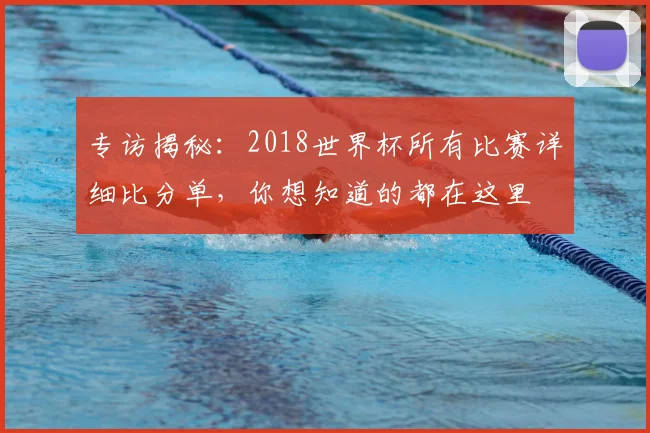 专访揭秘：2018世界杯所有比赛详细比分单，你想知道的都在这里