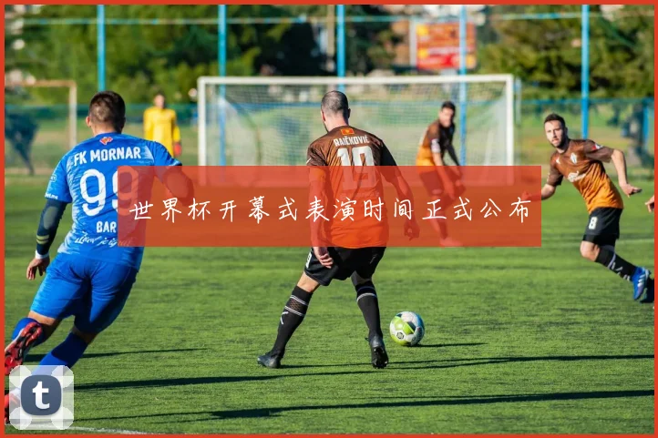世界杯开幕式表演时间正式公布