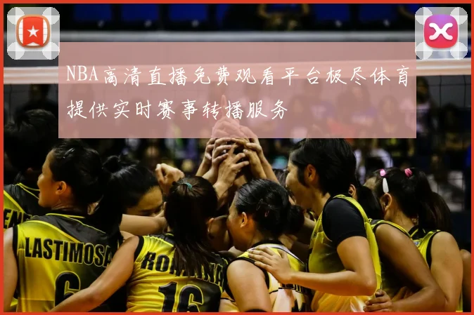 NBA高清直播免费观看平台极尽体育提供实时赛事转播服务