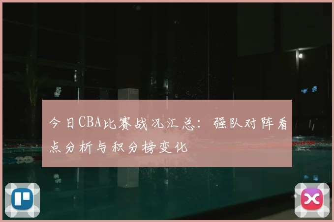 今日CBA比赛战况汇总：强队对阵看点分析与积分榜变化